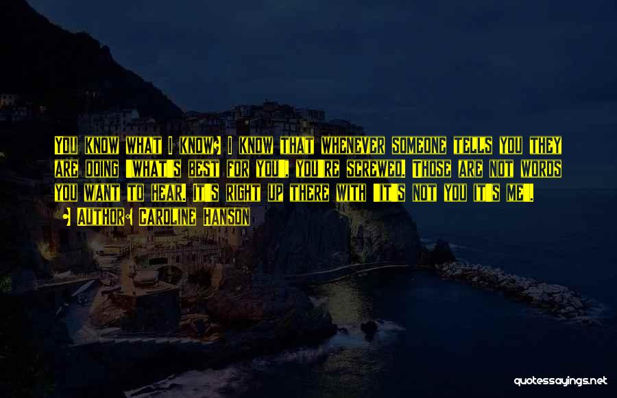 Caroline Hanson Quotes: You Know What I Know? I Know That Whenever Someone Tells You They Are Doing 'what's Best For You', You're