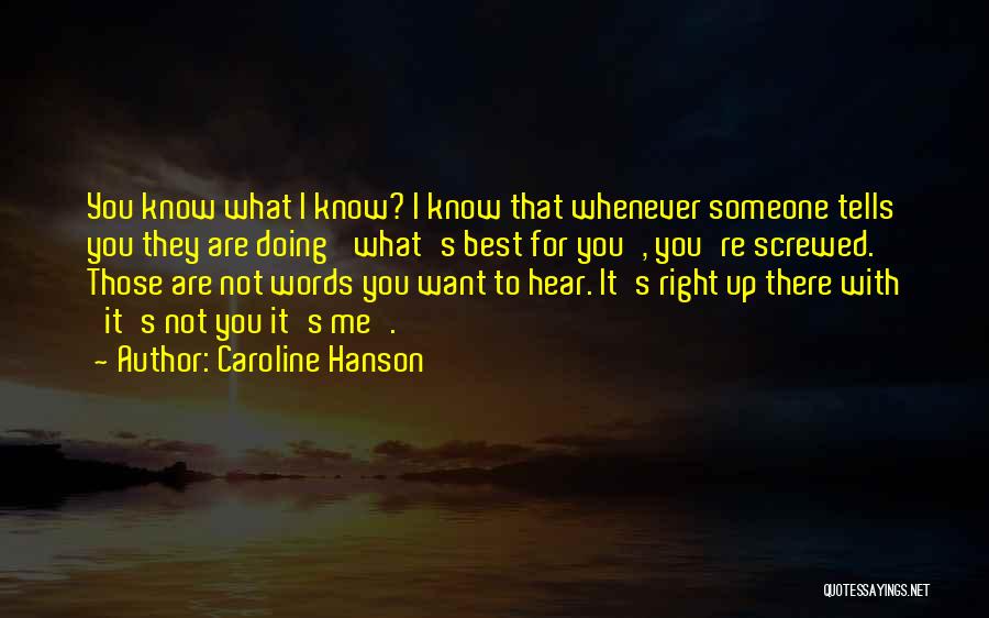 Caroline Hanson Quotes: You Know What I Know? I Know That Whenever Someone Tells You They Are Doing 'what's Best For You', You're