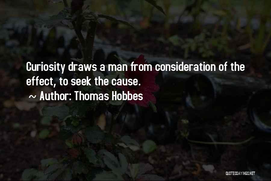 Thomas Hobbes Quotes: Curiosity Draws A Man From Consideration Of The Effect, To Seek The Cause.