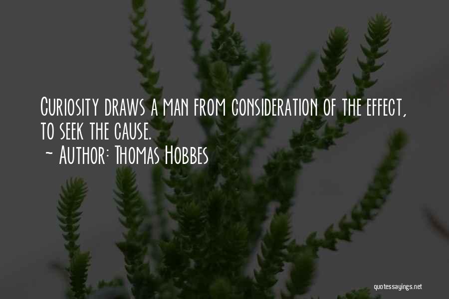 Thomas Hobbes Quotes: Curiosity Draws A Man From Consideration Of The Effect, To Seek The Cause.