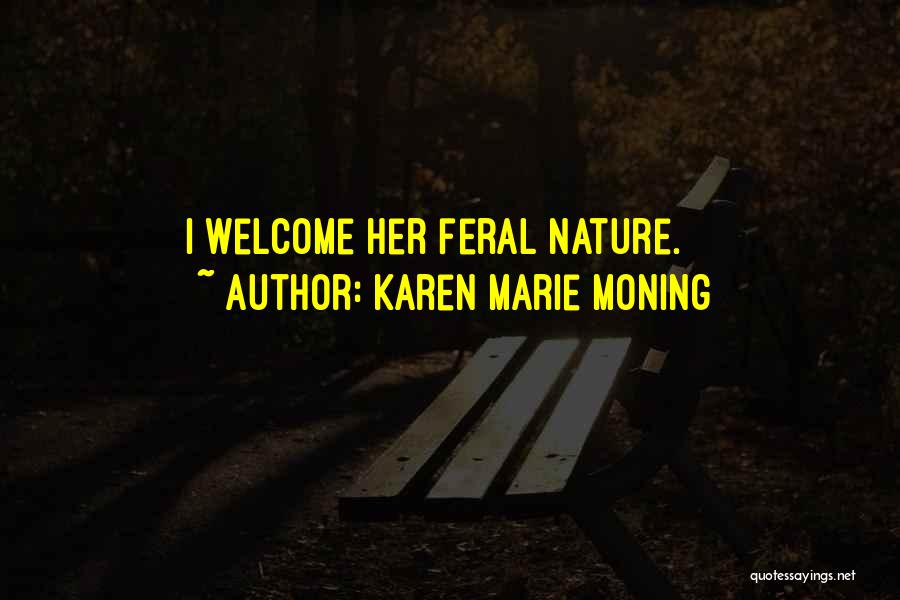 Karen Marie Moning Quotes: I Welcome Her Feral Nature.