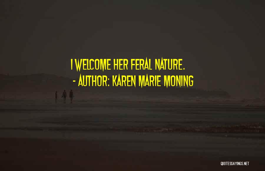 Karen Marie Moning Quotes: I Welcome Her Feral Nature.