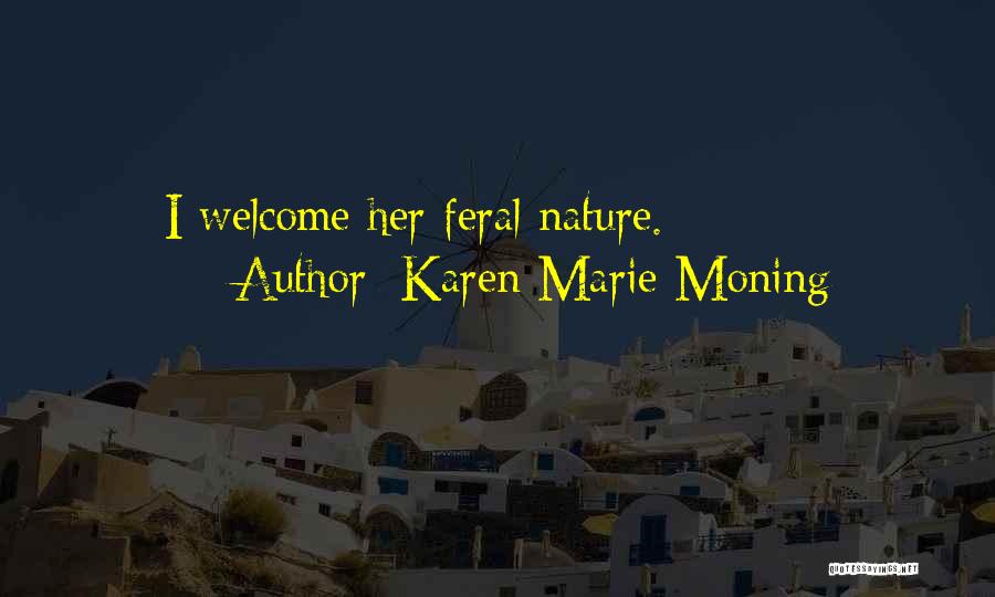 Karen Marie Moning Quotes: I Welcome Her Feral Nature.