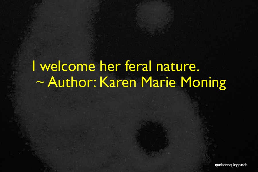 Karen Marie Moning Quotes: I Welcome Her Feral Nature.