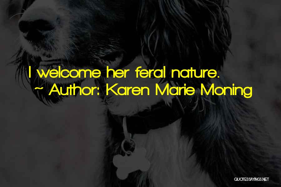 Karen Marie Moning Quotes: I Welcome Her Feral Nature.