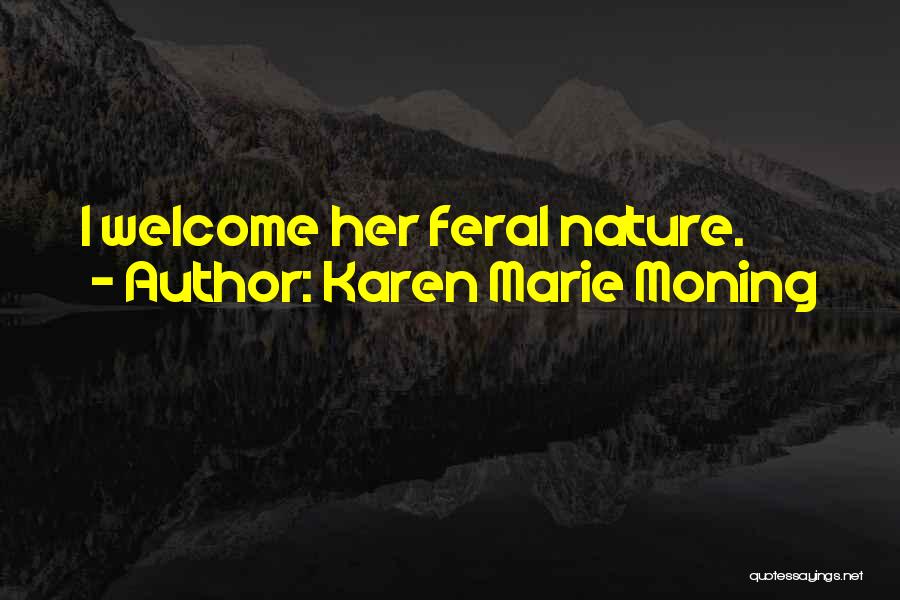 Karen Marie Moning Quotes: I Welcome Her Feral Nature.