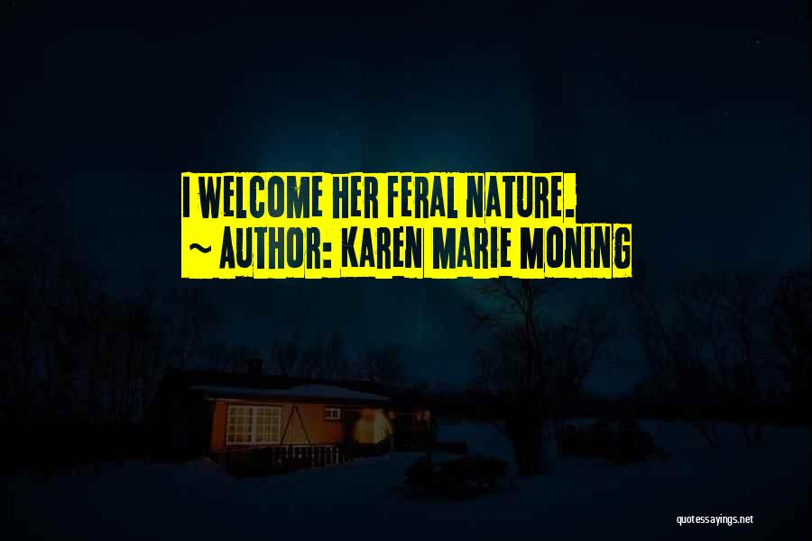 Karen Marie Moning Quotes: I Welcome Her Feral Nature.