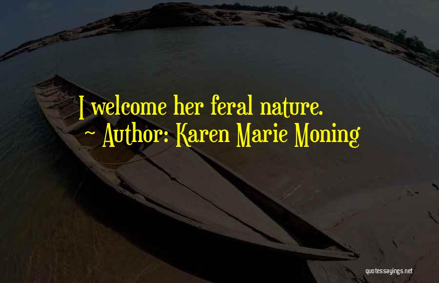 Karen Marie Moning Quotes: I Welcome Her Feral Nature.