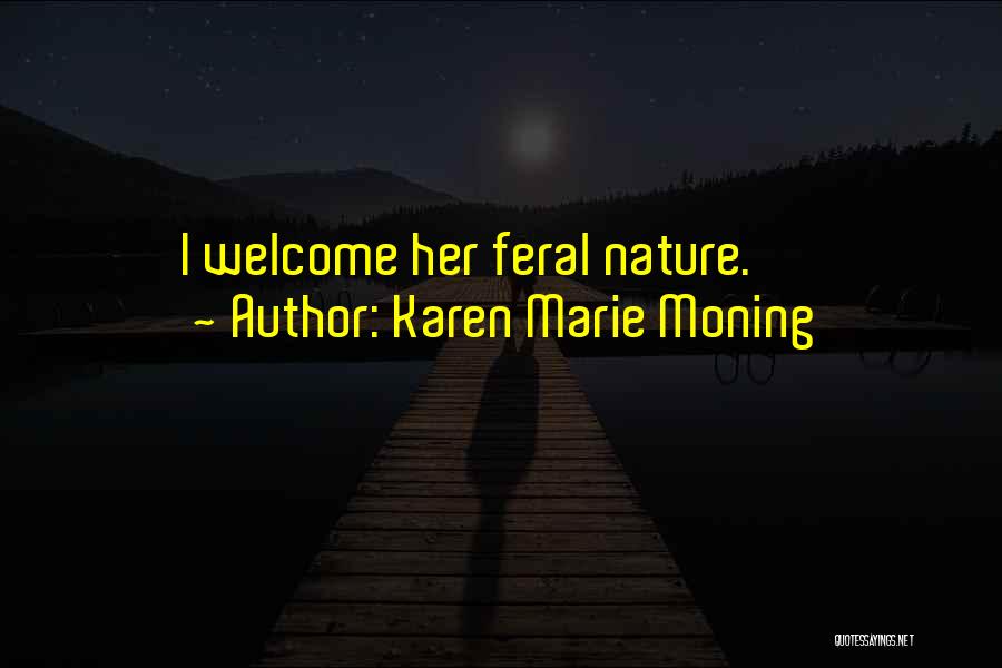 Karen Marie Moning Quotes: I Welcome Her Feral Nature.