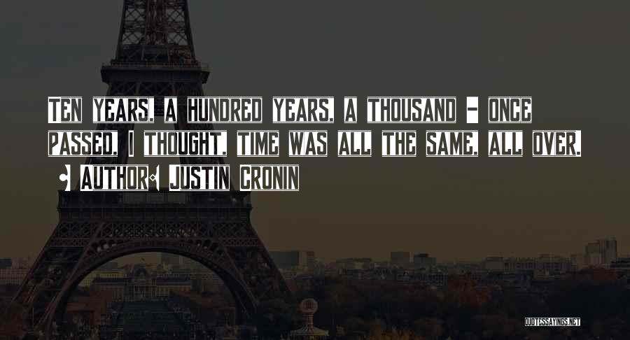 Justin Cronin Quotes: Ten Years, A Hundred Years, A Thousand - Once Passed, I Thought, Time Was All The Same, All Over.