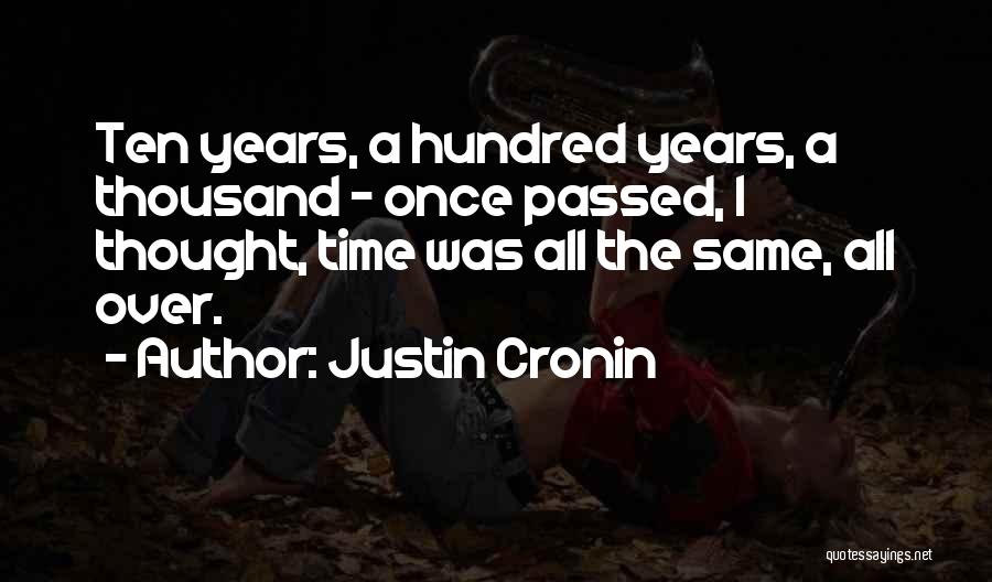 Justin Cronin Quotes: Ten Years, A Hundred Years, A Thousand - Once Passed, I Thought, Time Was All The Same, All Over.