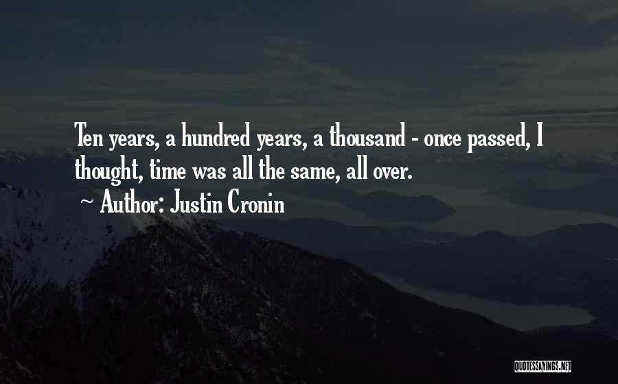 Justin Cronin Quotes: Ten Years, A Hundred Years, A Thousand - Once Passed, I Thought, Time Was All The Same, All Over.