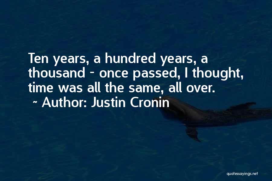 Justin Cronin Quotes: Ten Years, A Hundred Years, A Thousand - Once Passed, I Thought, Time Was All The Same, All Over.