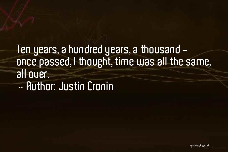 Justin Cronin Quotes: Ten Years, A Hundred Years, A Thousand - Once Passed, I Thought, Time Was All The Same, All Over.