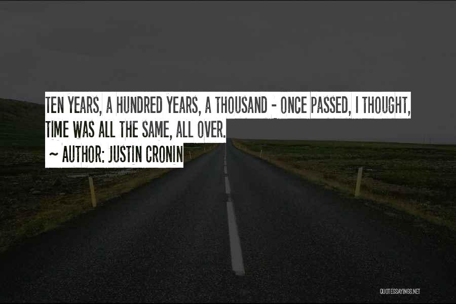 Justin Cronin Quotes: Ten Years, A Hundred Years, A Thousand - Once Passed, I Thought, Time Was All The Same, All Over.