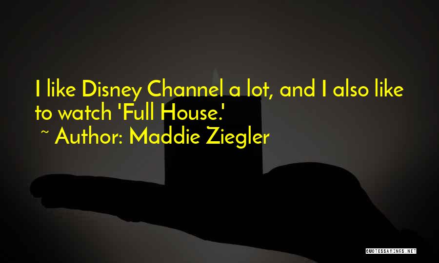 Maddie Ziegler Quotes: I Like Disney Channel A Lot, And I Also Like To Watch 'full House.'