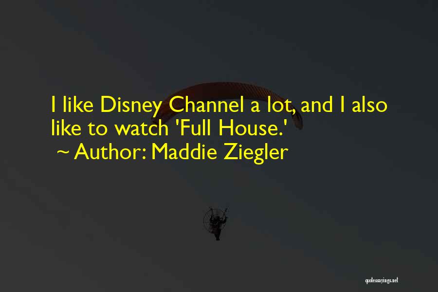 Maddie Ziegler Quotes: I Like Disney Channel A Lot, And I Also Like To Watch 'full House.'