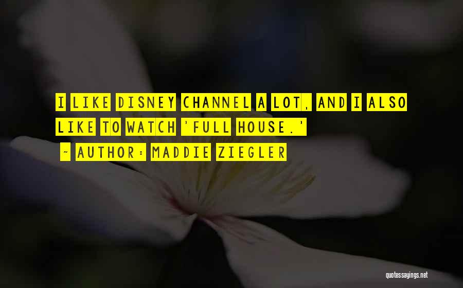 Maddie Ziegler Quotes: I Like Disney Channel A Lot, And I Also Like To Watch 'full House.'