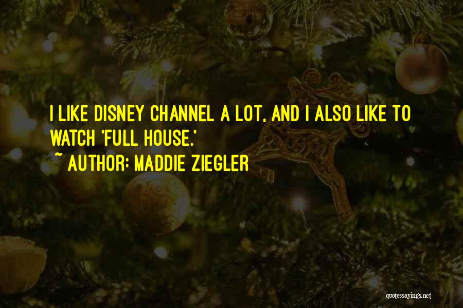 Maddie Ziegler Quotes: I Like Disney Channel A Lot, And I Also Like To Watch 'full House.'