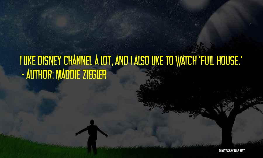 Maddie Ziegler Quotes: I Like Disney Channel A Lot, And I Also Like To Watch 'full House.'