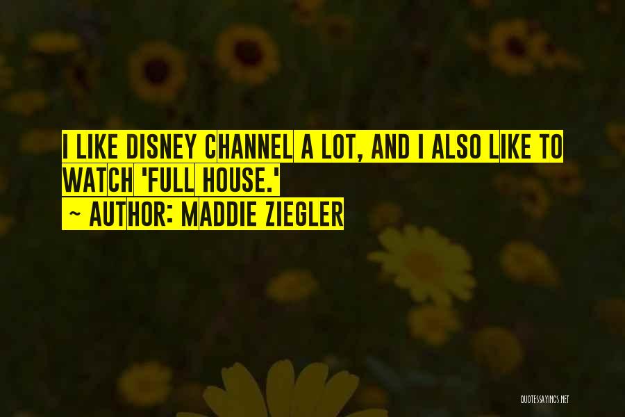 Maddie Ziegler Quotes: I Like Disney Channel A Lot, And I Also Like To Watch 'full House.'