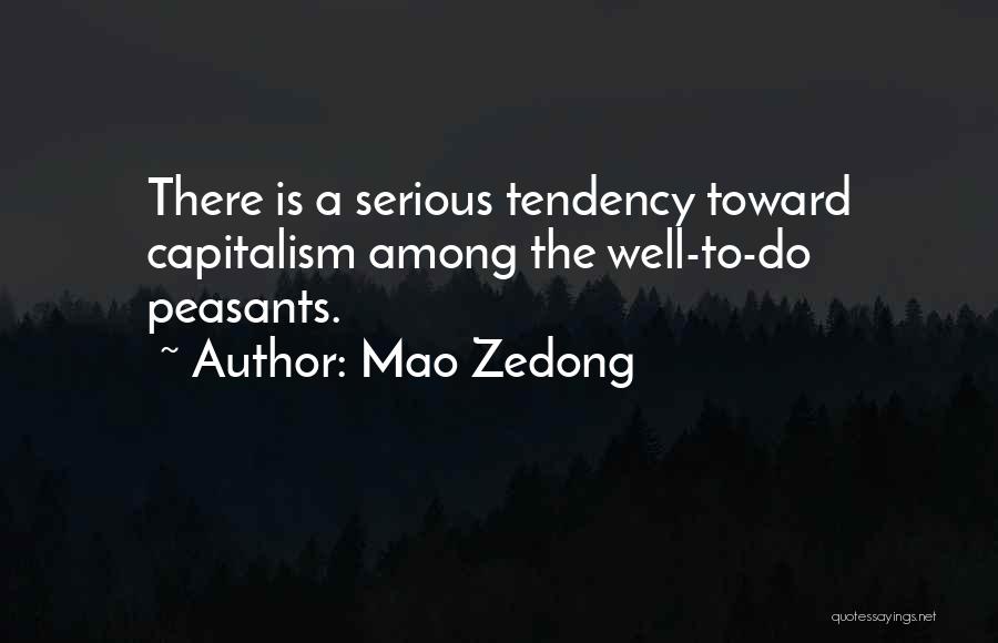 Mao Zedong Quotes: There Is A Serious Tendency Toward Capitalism Among The Well-to-do Peasants.