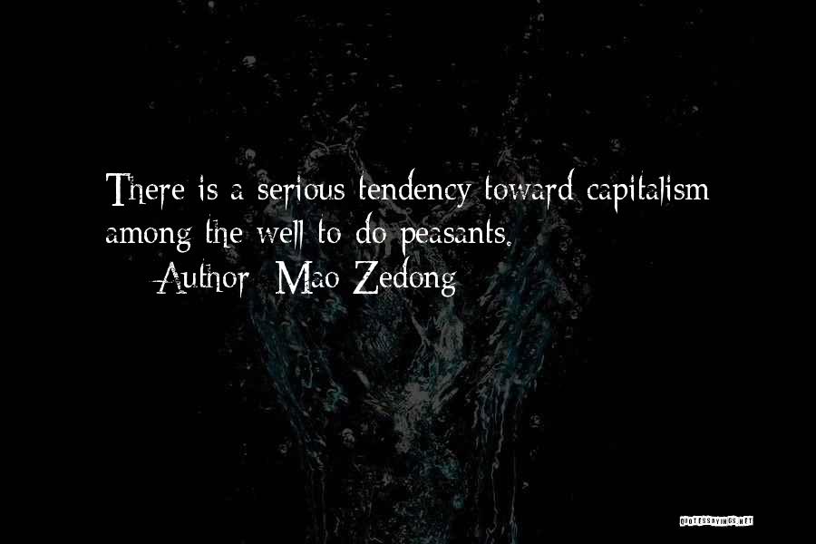 Mao Zedong Quotes: There Is A Serious Tendency Toward Capitalism Among The Well-to-do Peasants.