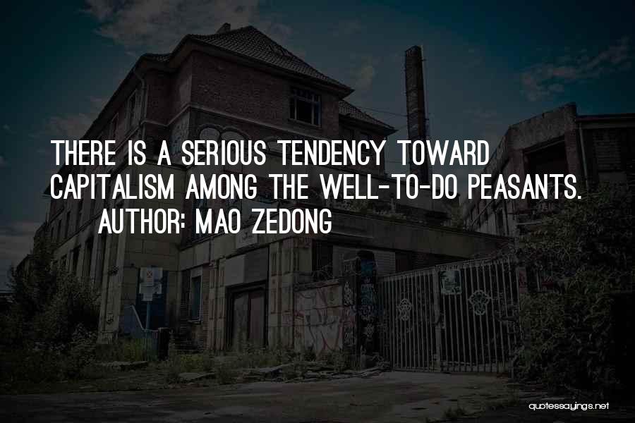 Mao Zedong Quotes: There Is A Serious Tendency Toward Capitalism Among The Well-to-do Peasants.