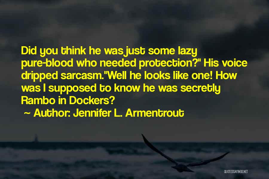 Jennifer L. Armentrout Quotes: Did You Think He Was Just Some Lazy Pure-blood Who Needed Protection? His Voice Dripped Sarcasm.well He Looks Like One!