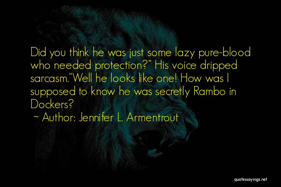 Jennifer L. Armentrout Quotes: Did You Think He Was Just Some Lazy Pure-blood Who Needed Protection? His Voice Dripped Sarcasm.well He Looks Like One!