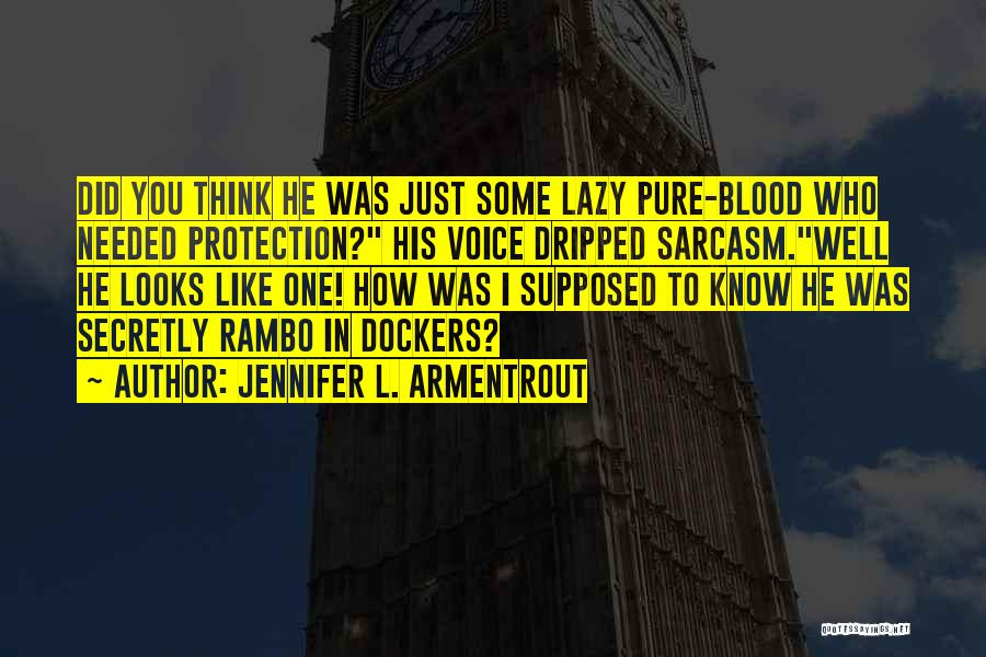 Jennifer L. Armentrout Quotes: Did You Think He Was Just Some Lazy Pure-blood Who Needed Protection? His Voice Dripped Sarcasm.well He Looks Like One!