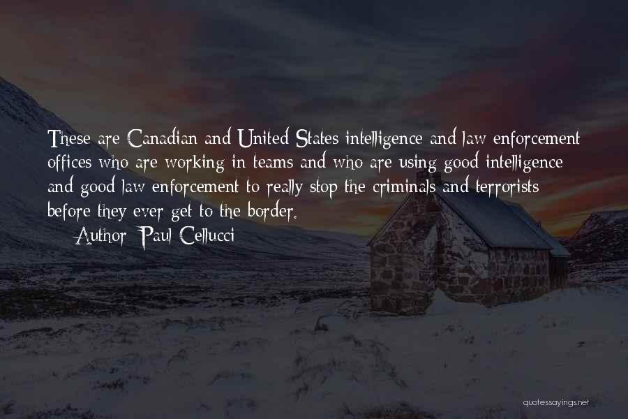 Paul Cellucci Quotes: These Are Canadian And United States Intelligence And Law Enforcement Offices Who Are Working In Teams And Who Are Using
