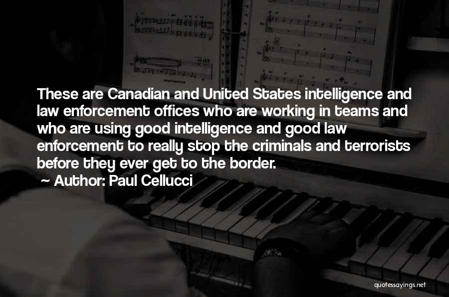 Paul Cellucci Quotes: These Are Canadian And United States Intelligence And Law Enforcement Offices Who Are Working In Teams And Who Are Using
