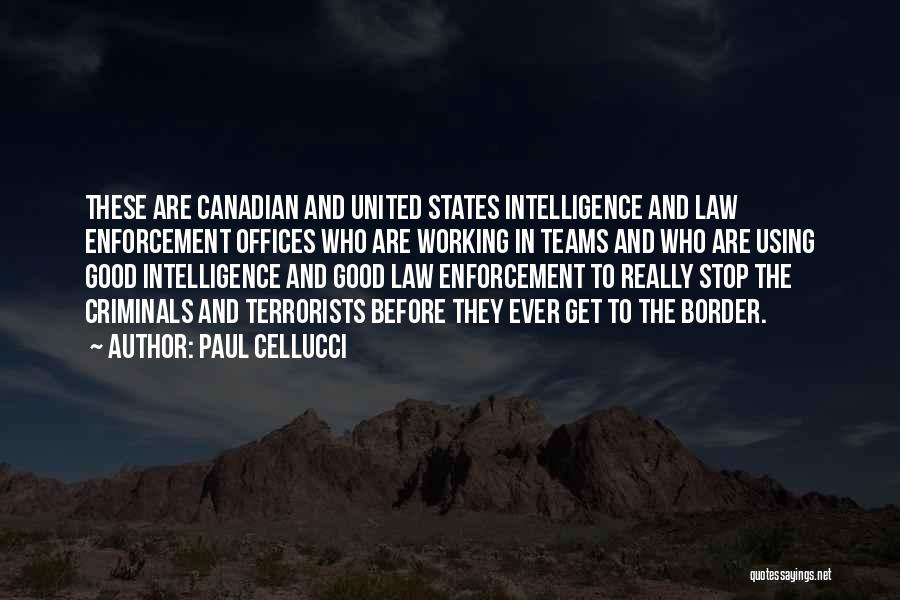 Paul Cellucci Quotes: These Are Canadian And United States Intelligence And Law Enforcement Offices Who Are Working In Teams And Who Are Using