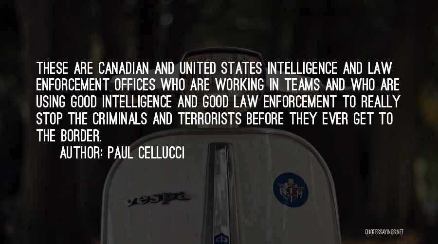 Paul Cellucci Quotes: These Are Canadian And United States Intelligence And Law Enforcement Offices Who Are Working In Teams And Who Are Using