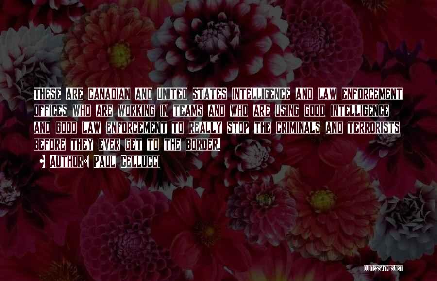 Paul Cellucci Quotes: These Are Canadian And United States Intelligence And Law Enforcement Offices Who Are Working In Teams And Who Are Using