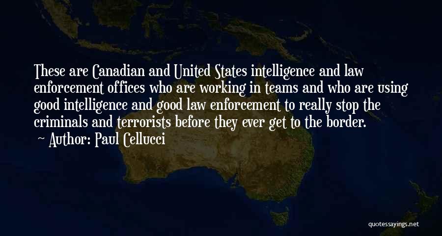 Paul Cellucci Quotes: These Are Canadian And United States Intelligence And Law Enforcement Offices Who Are Working In Teams And Who Are Using
