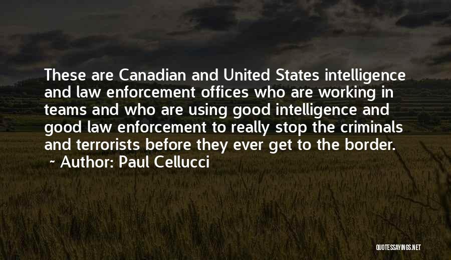 Paul Cellucci Quotes: These Are Canadian And United States Intelligence And Law Enforcement Offices Who Are Working In Teams And Who Are Using