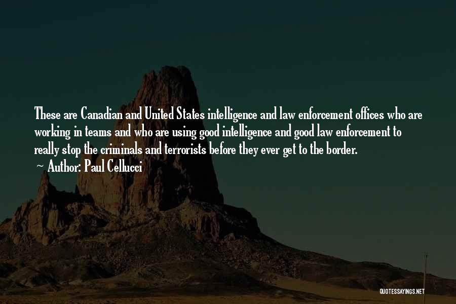 Paul Cellucci Quotes: These Are Canadian And United States Intelligence And Law Enforcement Offices Who Are Working In Teams And Who Are Using