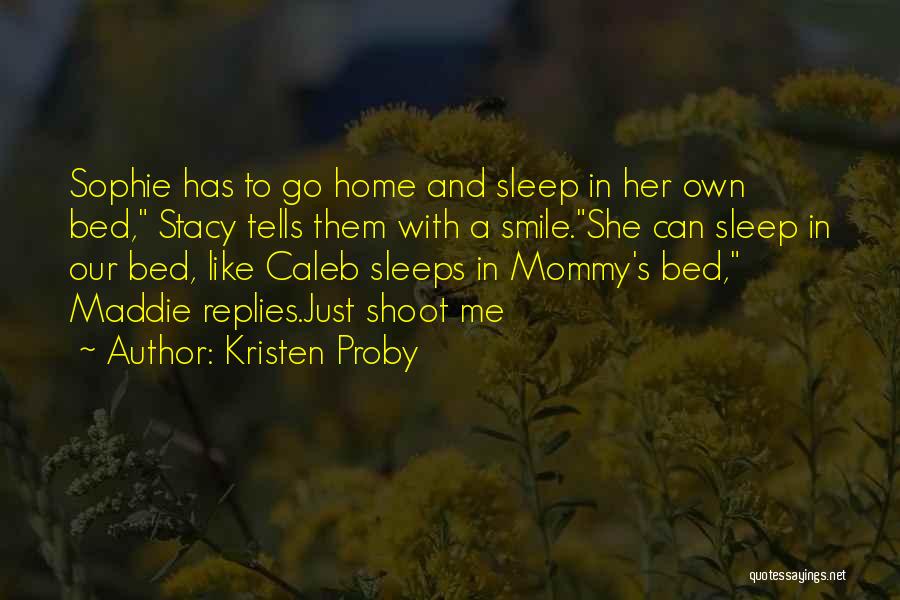 Kristen Proby Quotes: Sophie Has To Go Home And Sleep In Her Own Bed, Stacy Tells Them With A Smile.she Can Sleep In