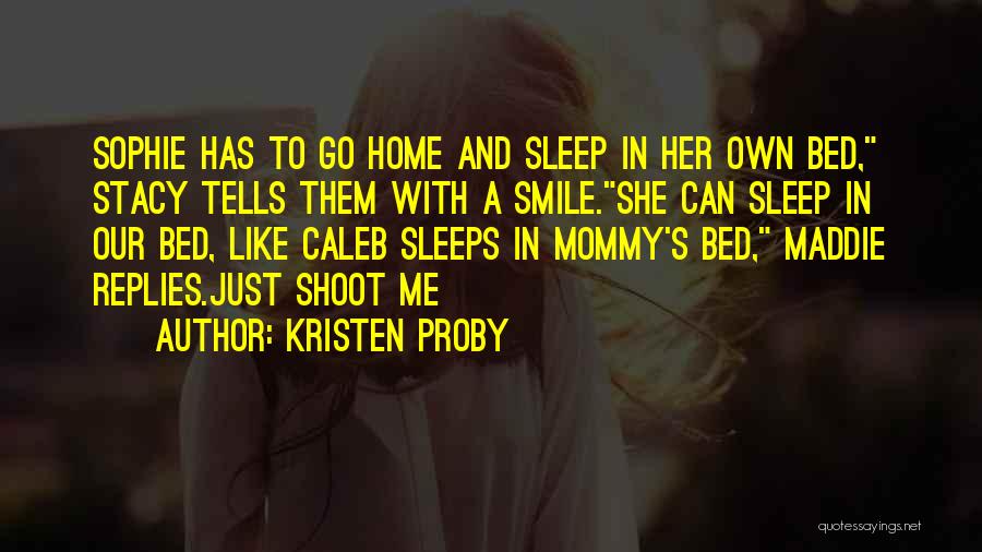 Kristen Proby Quotes: Sophie Has To Go Home And Sleep In Her Own Bed, Stacy Tells Them With A Smile.she Can Sleep In