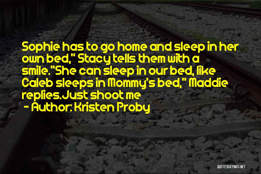 Kristen Proby Quotes: Sophie Has To Go Home And Sleep In Her Own Bed, Stacy Tells Them With A Smile.she Can Sleep In