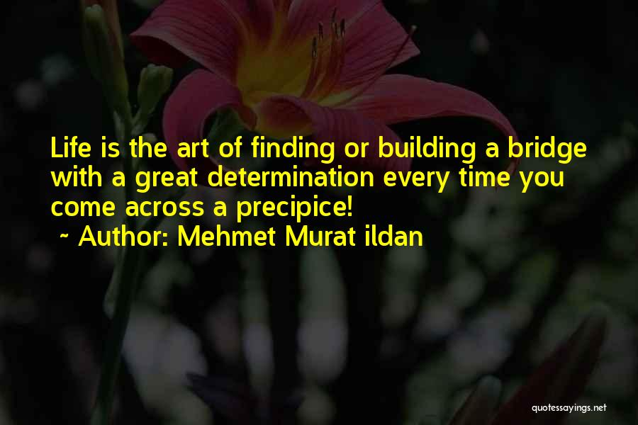 Mehmet Murat Ildan Quotes: Life Is The Art Of Finding Or Building A Bridge With A Great Determination Every Time You Come Across A