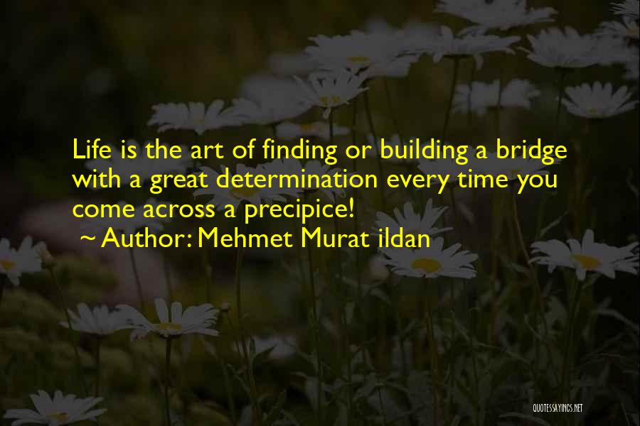 Mehmet Murat Ildan Quotes: Life Is The Art Of Finding Or Building A Bridge With A Great Determination Every Time You Come Across A