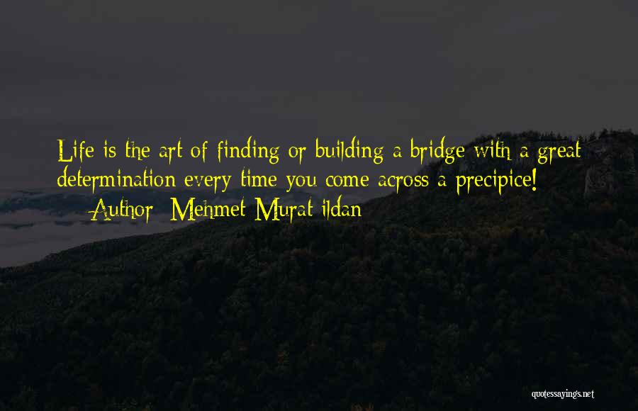 Mehmet Murat Ildan Quotes: Life Is The Art Of Finding Or Building A Bridge With A Great Determination Every Time You Come Across A