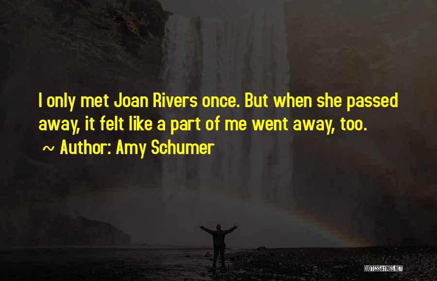 Amy Schumer Quotes: I Only Met Joan Rivers Once. But When She Passed Away, It Felt Like A Part Of Me Went Away,