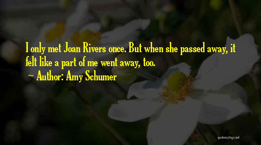 Amy Schumer Quotes: I Only Met Joan Rivers Once. But When She Passed Away, It Felt Like A Part Of Me Went Away,