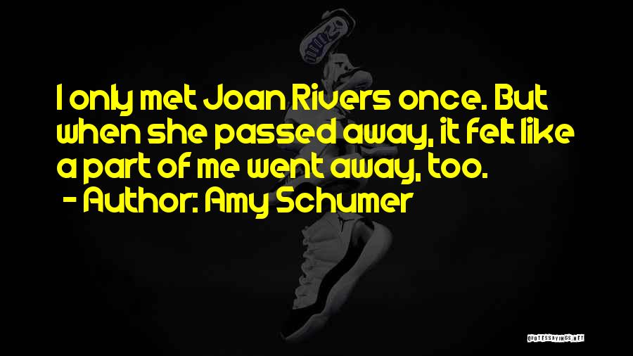 Amy Schumer Quotes: I Only Met Joan Rivers Once. But When She Passed Away, It Felt Like A Part Of Me Went Away,