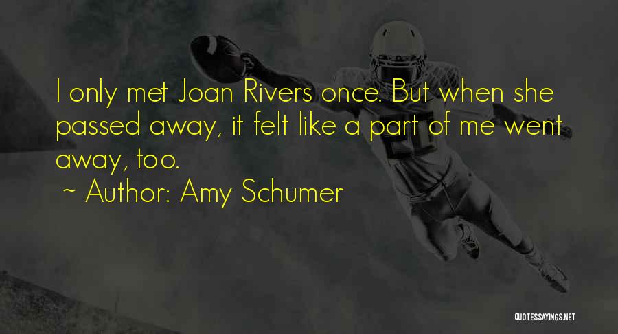 Amy Schumer Quotes: I Only Met Joan Rivers Once. But When She Passed Away, It Felt Like A Part Of Me Went Away,