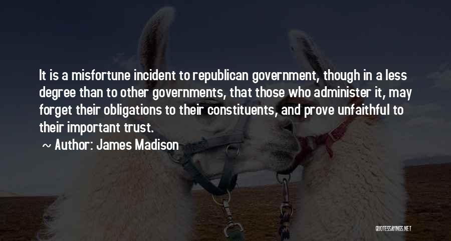 James Madison Quotes: It Is A Misfortune Incident To Republican Government, Though In A Less Degree Than To Other Governments, That Those Who
